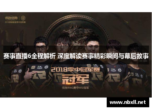 赛事直播6全程解析 深度解读赛事精彩瞬间与幕后故事