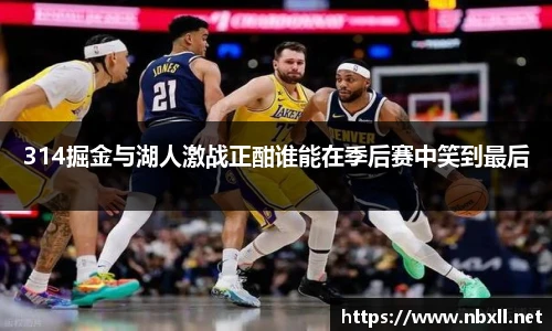 314掘金与湖人激战正酣谁能在季后赛中笑到最后