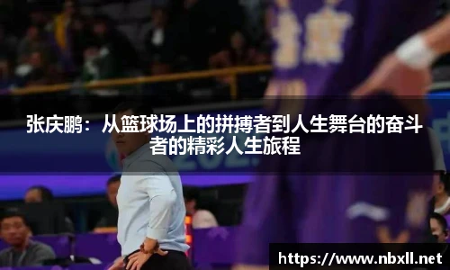 张庆鹏：从篮球场上的拼搏者到人生舞台的奋斗者的精彩人生旅程